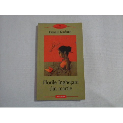 Florile inghetate din martie (roman) - Ismail KADARE Florile inghetate din martie (roman) - Ismail KADARE
